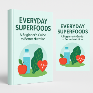 Everyday Superfoods: A Beginner’s Guide to Better Nutrition